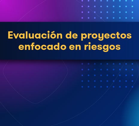 Evaluación de proyectos enfocado en riesgos