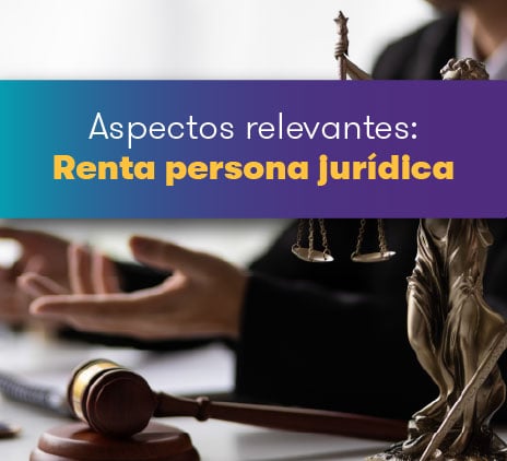 Aspectos relevantes: renta persona jurídica