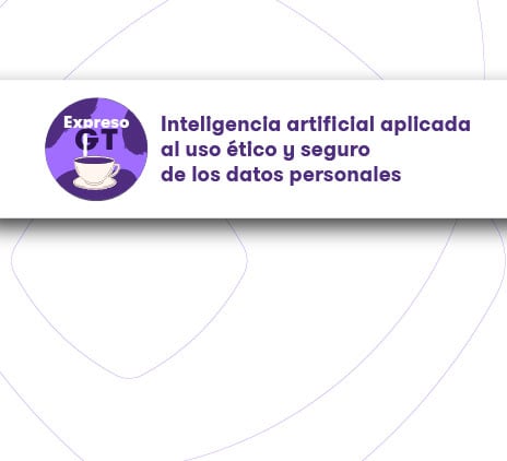 EXPRESSO GT: Inteligencia artificial aplicada al uso ético y seguro de los datos personales